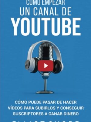 Cómo empezar un canal de youtube: cómo puede pasar de hacer vídeos para subirlos y conseguir suscriptores a ganar dinero (spanish edition)