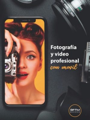 Fotos y videos profesionales con móvil conceptos básicos, accesorios, aplicaciones, iluminación, composiciones y consejos