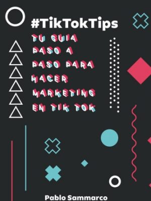 Tiktoktips: tu guía paso a paso para hacer marketing en tiktok (spanish edition)