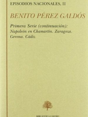 4098633485213.jpg Episodios nacionales. primera serie ii: napoleón en chamartín ; zaragoza ; gerona ; cádiz: primera serie (continuación)