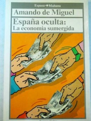 España oculta: la economía sumergida (espasa mañana) (spanish edition)