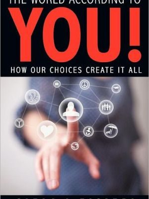 9781452545585_the-world-according-to-you-how-our-choices-create-it-all_front-3.jpg The world according to you!: how our choices create it all