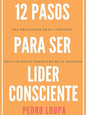 Version 1.0.0 12 pasos para ser líder consciente: una revolución en el liderazgo, hacia un nuevo paradigma de la sociedad (spanish edition)