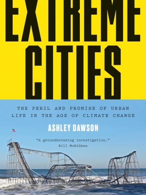Extreme cities: the peril and promise of urban life in the age of climate change