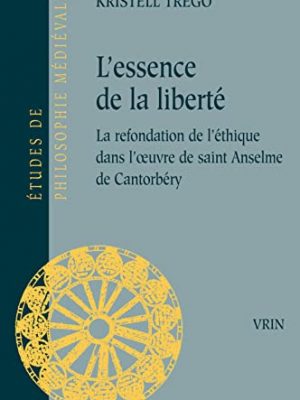 9782711622269_lessence-de-la-liberte-la-refondation-de-lethique-dans-loeuvre-de-saint-anselme-de-cantorbery-e_front-3.jpg L'essence de la liberté: la refondation de l'éthique dans l'oeuvre de saint anselme de cantorbéry (etudes de philosophie medievale) (french edition)