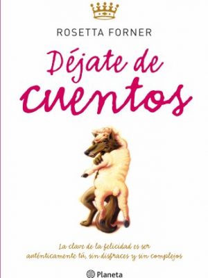 Déjate de cuentos. la clave de la felicidad es ser tú, sin disfraces y sin complejos