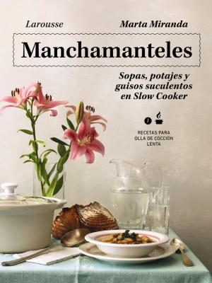 Manchamanteles. sopas, potajes y guisos suculentos en slow cooker