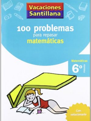 Vacaciones santillana: 100 problemas repasar matemáticas 6ºep