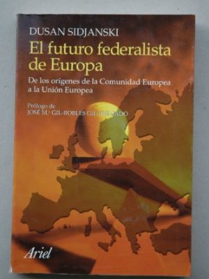 El futuro federalista de europa : de los orígenes de la comunidad europea a la unión europea