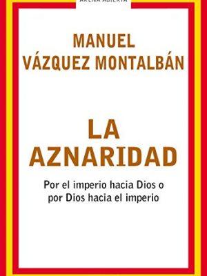 La aznaridad: por el imperio hacia dios o por dios hacia el imperio (arena abierta) (spanish edition)