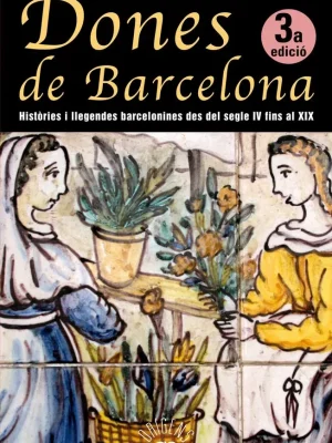 Dones de barcelona, històries i llegendes barcelonines del segle iv fins al xix