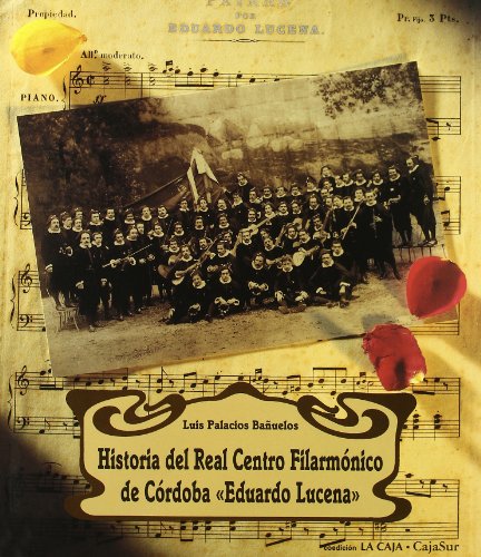 Historia del real centro filarmónico de córdoba eduardo lucena: (música, sociabilidad y cultura popular) (spanish edition)