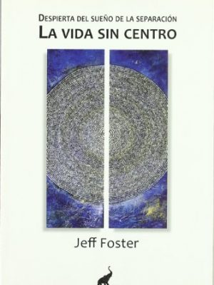 9788493565947_vida-sin-centro-la-despierta-del-sueo-de-la-separacion_front.jpg Vida sin centro, la despierta del sueðo de la separacion