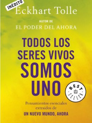 Todos los seres vivos somos uno: pensamientos esenciales extraídos de un nuevo mundo, ahora