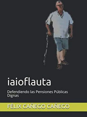 Iaioflauta: defendiendo las pensiones públicas dignas (spanish edition)